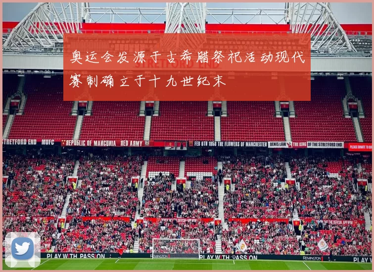 奥运会发源于古希腊祭祀活动现代赛制确立于十九世纪末