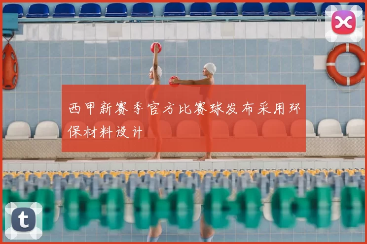 西甲新赛季官方比赛球发布采用环保材料设计