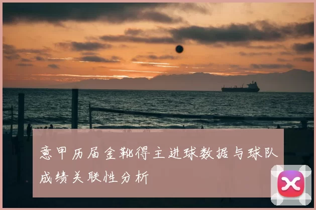 意甲历届金靴得主进球数据与球队成绩关联性分析