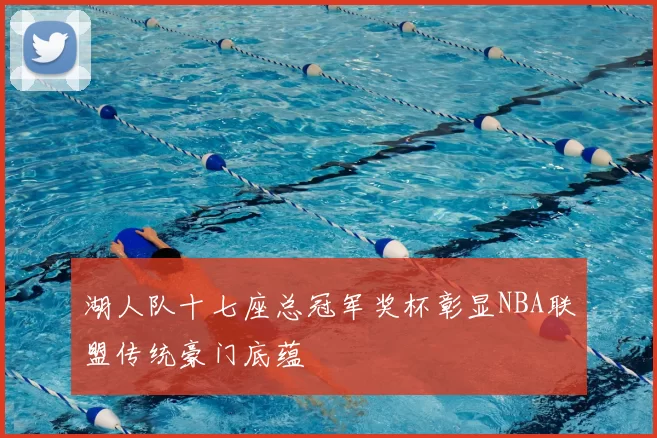 湖人队十七座总冠军奖杯彰显NBA联盟传统豪门底蕴