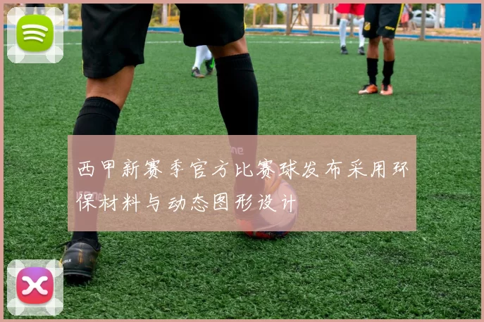 西甲新赛季官方比赛球发布采用环保材料与动态图形设计