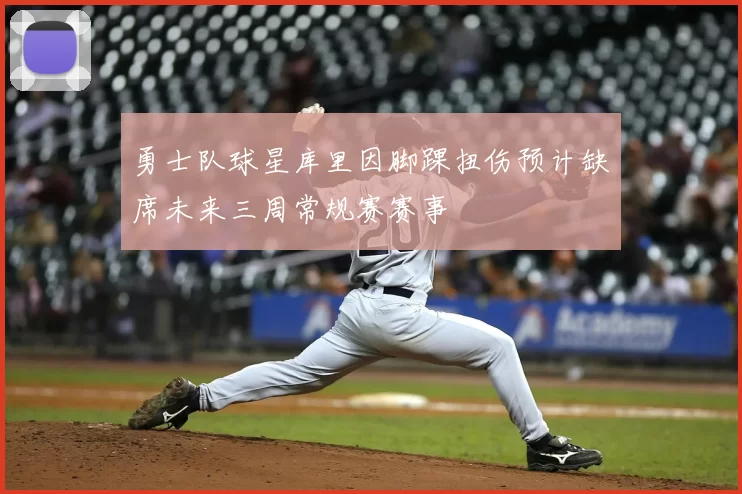 勇士队球星库里因脚踝扭伤预计缺席未来三周常规赛赛事