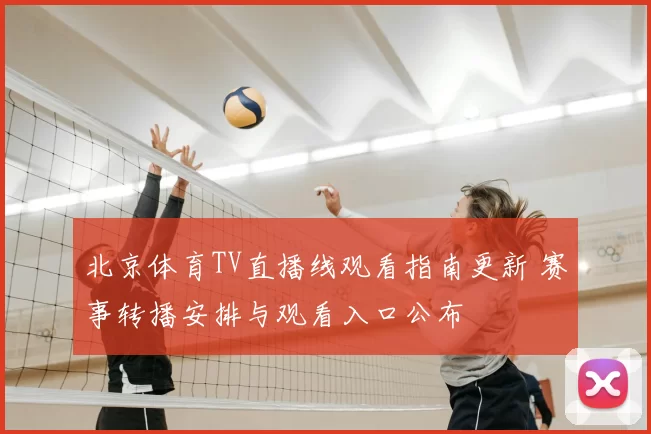 北京体育TV直播线观看指南更新 赛事转播安排与观看入口公布