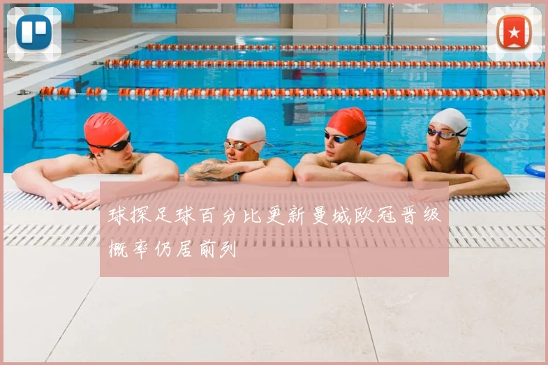 球探足球百分比更新曼城欧冠晋级概率仍居前列